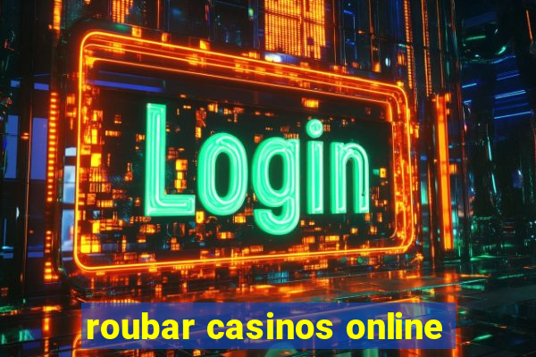 roubar casinos online